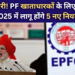 PF खाताधारकों के लिए खुशखबरी! 2025 से लागू होंगे 5 नए नियम, जानें डिटेल्स EPFO New Rules 2025