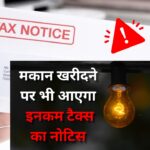 Income Tax Notice : घर खरीदने वालों को इनकम टैक्स भेज रहा नोटिस, कहीं आपने तो नहीं की है ये गलती